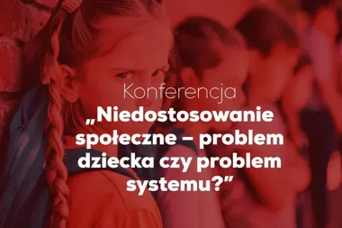 Konferencja o niedostosowaniu społecznym – debata między praktyką a systemem